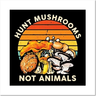 Hunt Mushrooms Not Animals Posters and Art